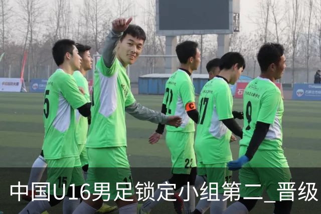 中国U16男足锁定小组第二 晋级U17海湾杯半决赛