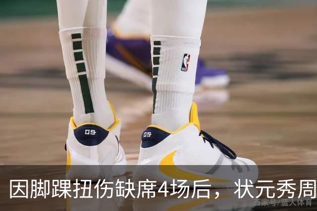 因脚踝扭伤缺席4场后，状元秀周三迎来首秀