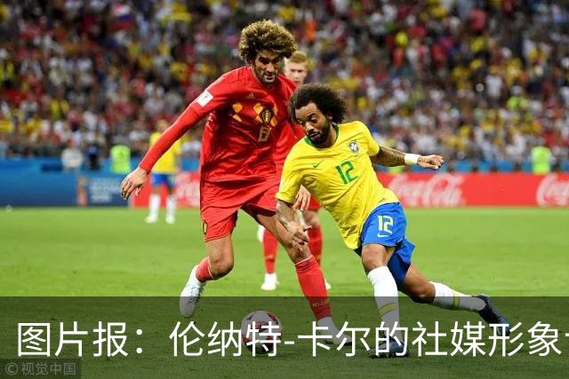 图片报：伦纳特-卡尔的社媒形象让拜仁高层不满