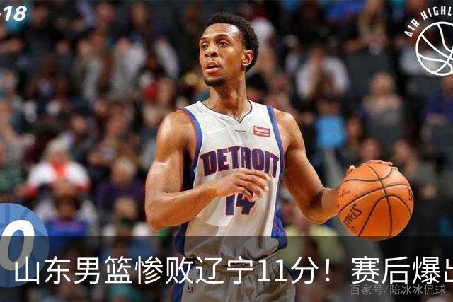 山东男篮惨败辽宁11分！赛后爆出3个惊人现象，邱彪点评一针见血