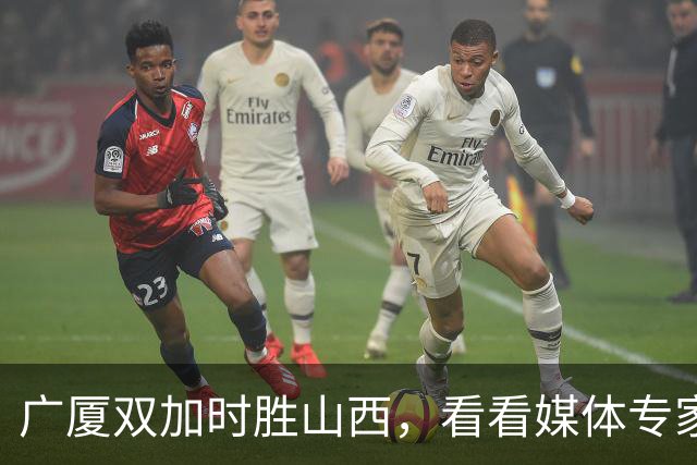 广厦双加时胜山西，看看媒体专家怎么说，迪亚洛在冲框方面只服塔克