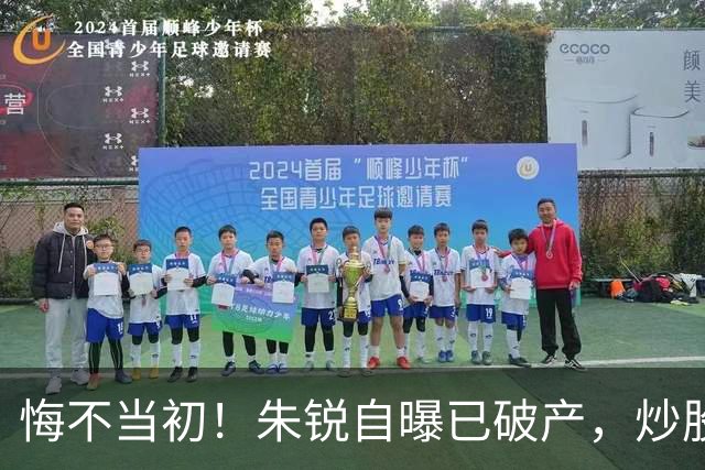 悔不当初！朱锐自曝已破产，炒股赔了70万，目前处于退圈失业状态
