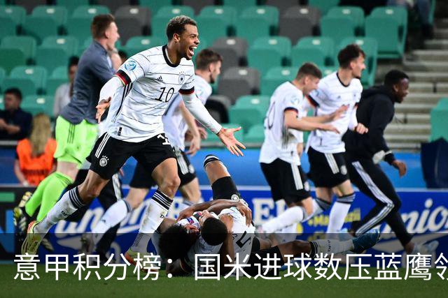 意甲积分榜：国米进球数压蓝鹰领跑 科莫升四米兰降五