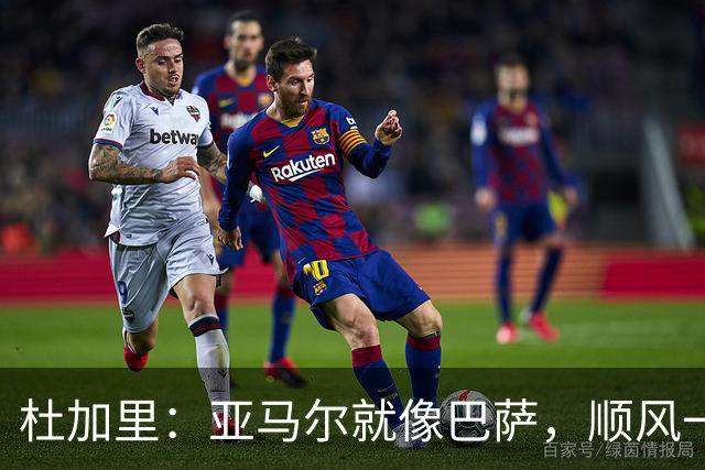 杜加里：亚马尔就像巴萨，顺风一切都好、逆风找不到解决方案