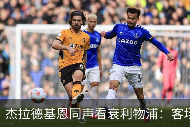 杰拉德基恩同声看衰利物浦：客场1比1，赢不了布伦特福德