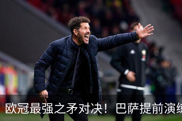 欧冠最强之矛对决！巴萨提前演练对敌良策，却意外暴露最大短板