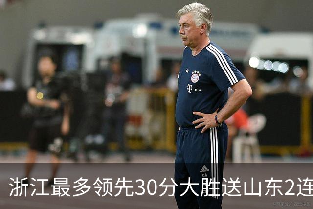 浙江最多领先30分大胜送山东2连败 扎加尔斯22分程帅澎14分