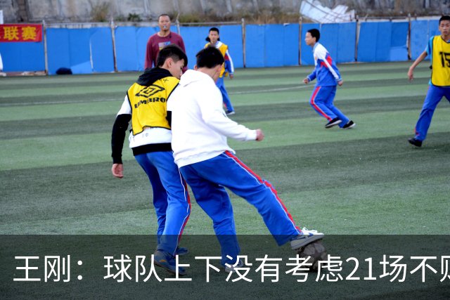 王刚：球队上下没有考虑21场不败，还是按部就班一场一场来
