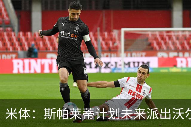 米体：斯帕莱蒂计划未来派出沃尔特马德和穆阿尼的双人锋线搭档