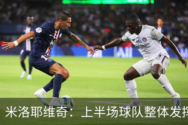 米洛耶维奇：上半场球队整体发挥不佳，没有进入状态