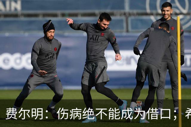 费尔明：伤病绝不能成为借口；希望在国家德比进球并取胜
