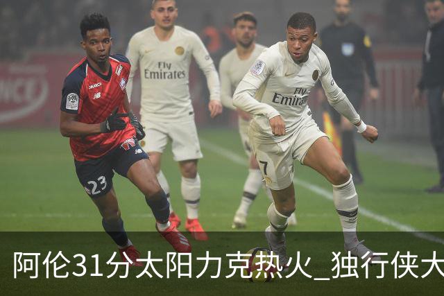 阿伦31分太阳力克热火 独行侠大胜开拓者36分