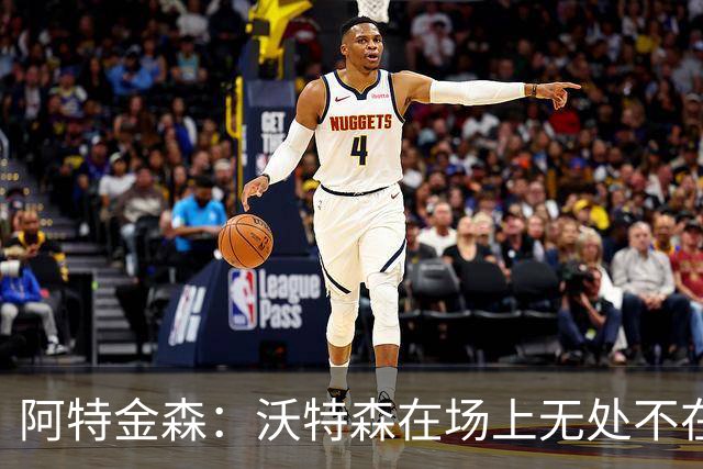 阿特金森：沃特森在场上无处不在 他在防守端能时刻保持高强度