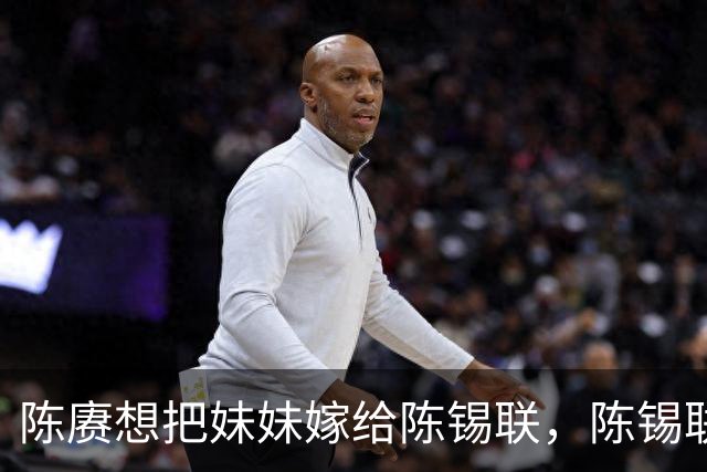 陈赓想把妹妹嫁给陈锡联，陈锡联大笑说：你真有这么漂亮妹妹？