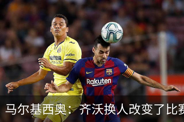 马尔基西奥：齐沃换人改变了比赛 科莫要看双线作战能否保持强度