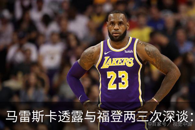 马雷斯卡透露与福登两三次深谈：他需要重新成为英格兰最佳之一