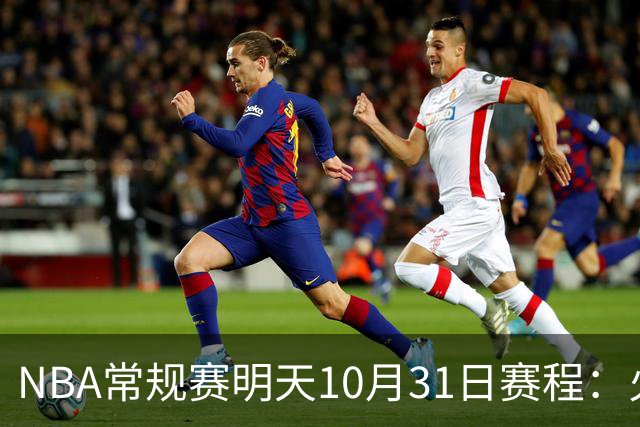 NBA常规赛明天10月31日赛程：火箭冲击6连胜，CCTV5播湖人VS勇士
